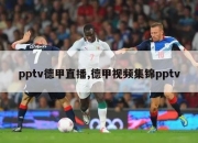 pptv德甲直播,德甲视频集锦pptv